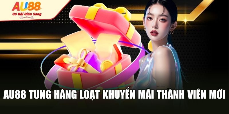AU88 tung hàng loạt khuyến mãi thành viên mới