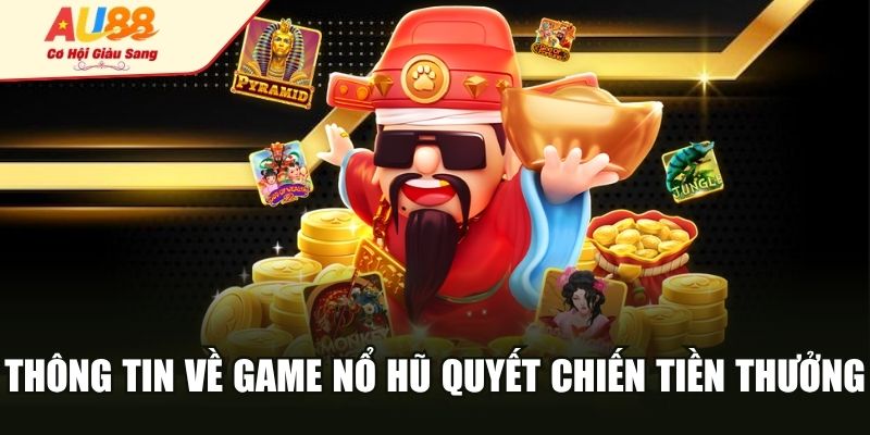 Thông tin về game nổ hũ quyết chiến tiền thưởng