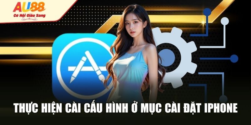 Thực hiện cài cấu hình ở mục Cài đặt iPhone